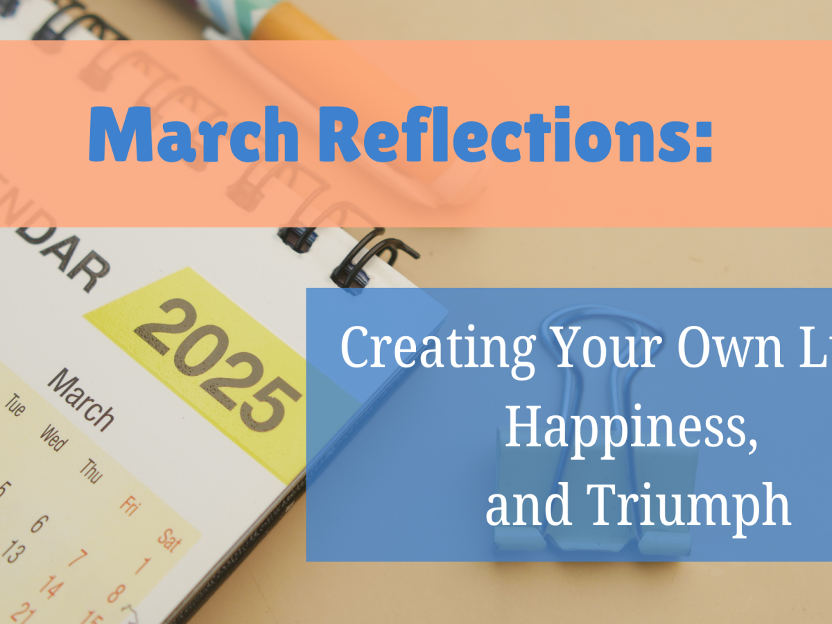 March Reflections Creating Your Own Luck, Happiness, and Triumph March Reflections Creating Your Own Luck, Happiness, and Triumph